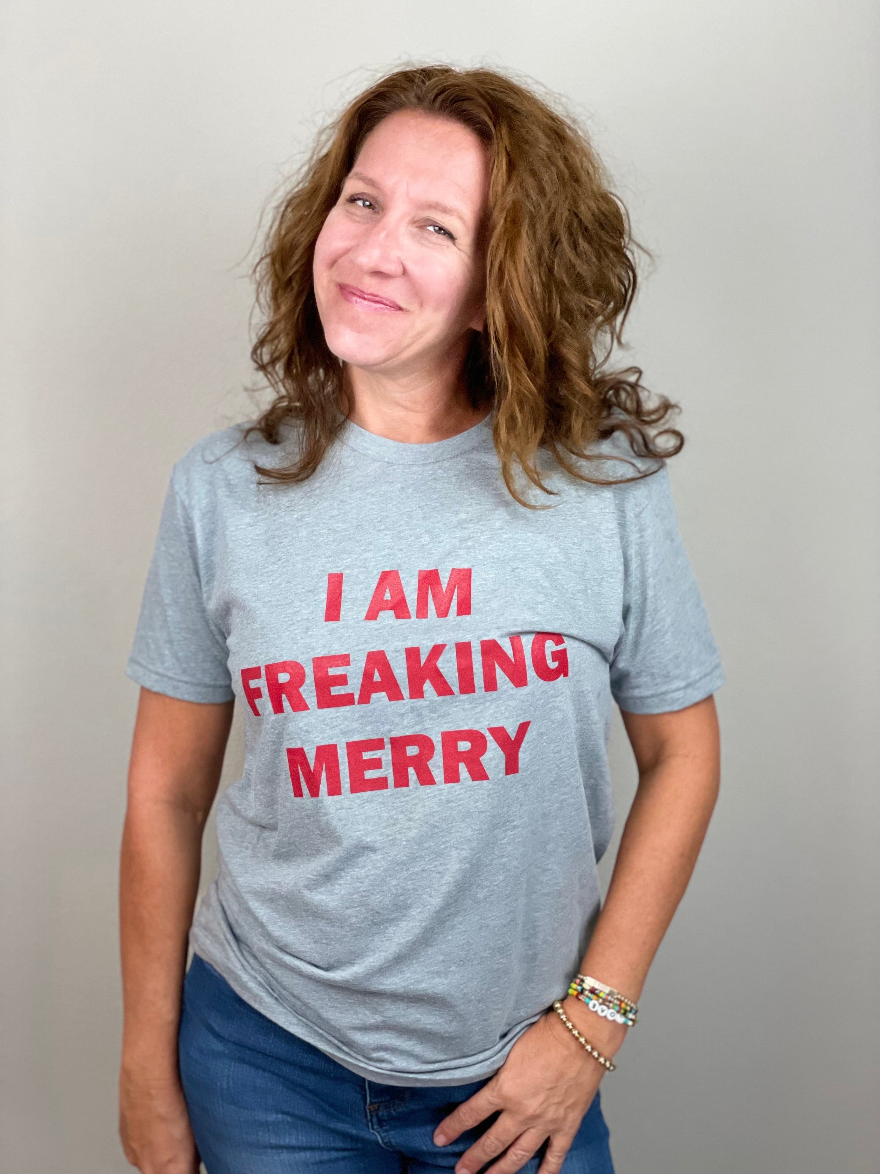 I Am Freaking Merry Tee Shirt.