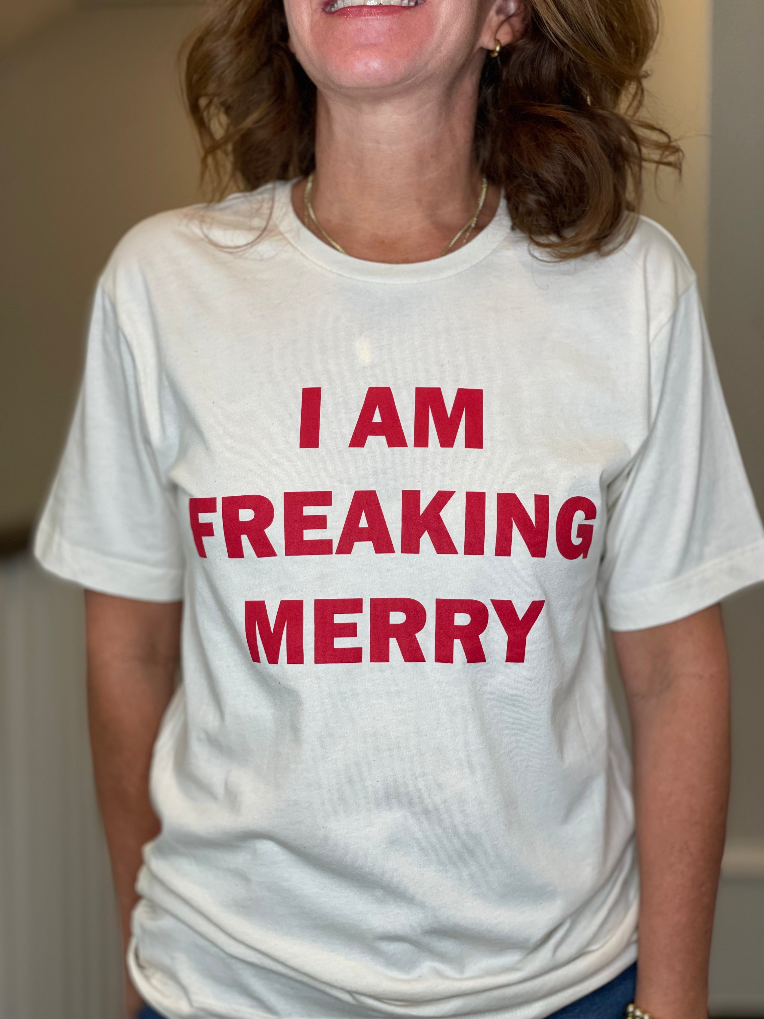 I Am Freaking Merry Tee Shirt.